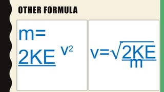 OTHER FORMULA
m=
2KE v=√2KE2
 