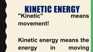 KINETIC ENERGY
"Kinetic" means
movement!
Kinetic energy means the
energy in moving
 