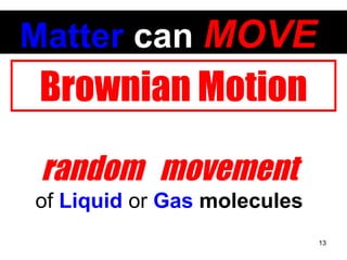 random  movement of  Liquid  or  Gas   molecules Brownian Motion Matter  can   MOVE   