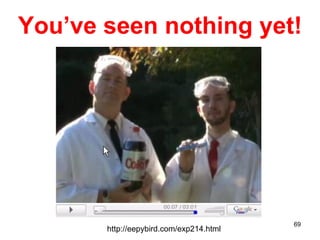 http://eepybird.com/exp214.html You’ve seen nothing yet! 