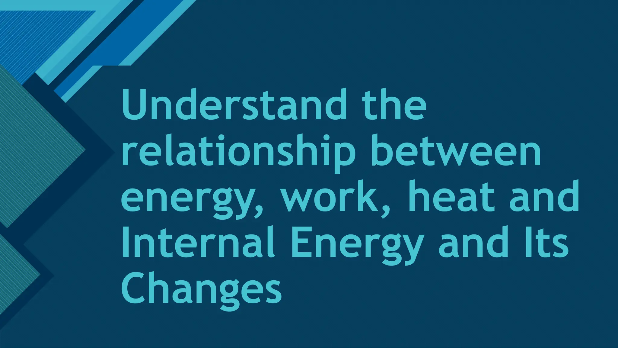 Click to edit Master title style
15
Understand the
relationship between
energy, work, heat and
Internal Energy and Its
Changes
 