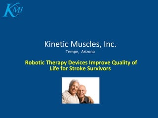 Kinetic Muscles, Inc. Tempe,  Arizona Robotic Therapy Devices Improve Quality of Life for Stroke Survivors 