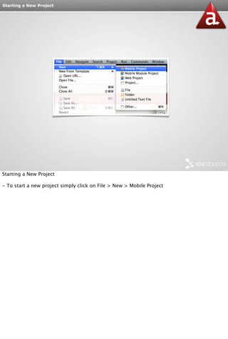 Starting a New Project 
Starting a New Project 
- To start a new project simply click on File > New > Mobile Project 
 