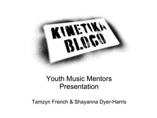Youth Music Mentors Presentation Tamzyn French & Shayanna Dyer-Harris 