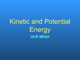 Kinetic and Potential
Energy
UCR MESA
 