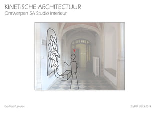 KINETISCHE ARCHITECTUUR
Ontwerpen 5A Studio Interieur

?

Eva Van Puyvelde																						2 MIRA 2013-2014 		

 
