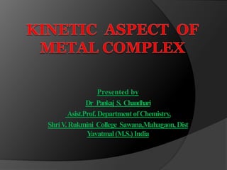 Presented by
Dr Pankaj S. Chaudhari
Asist.Prof.DepartmentofChemistry,
ShriV.Rukmini College Sawana,Mahagaon,Dist
Yavatmal(M.S.)India
 