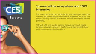 Screens will be everywhere and 100%
interactive
The more connected and adjustable our screens get, the more
we can create ...