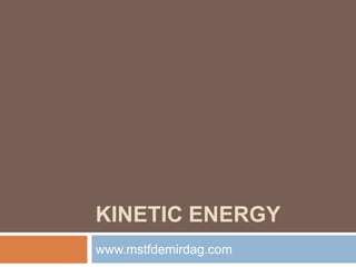 KINETIC ENERGY www.mstfdemirdag.com 
