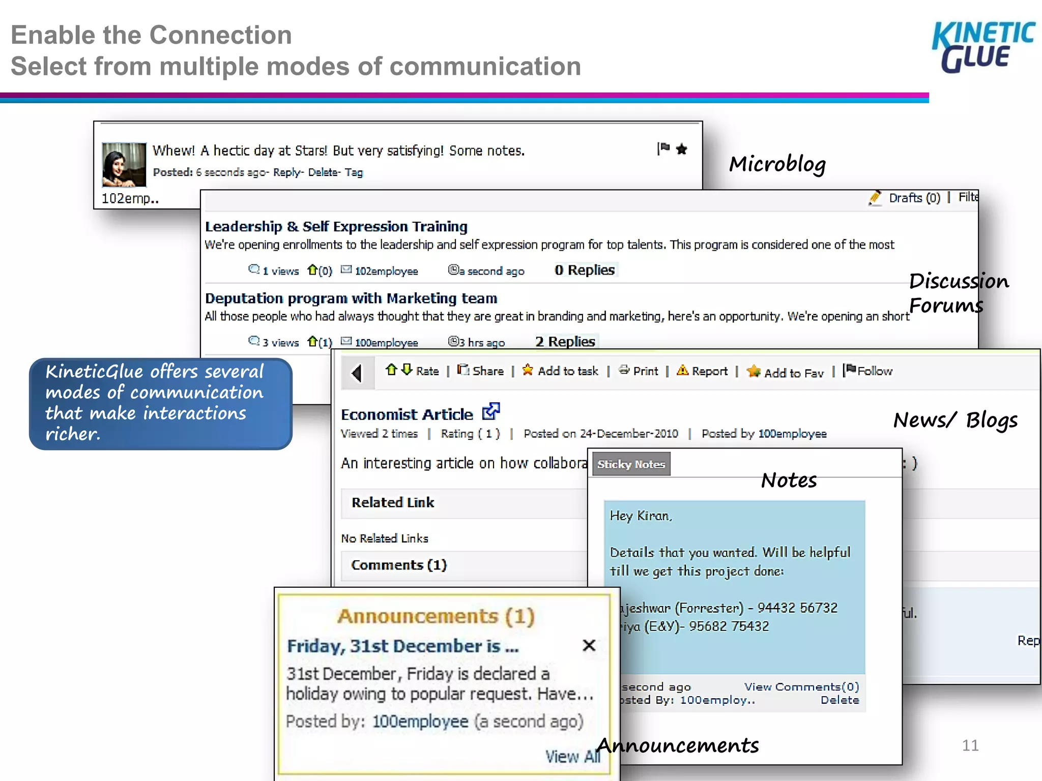Enable the Connection
Select from multiple modes of communication


                                                        Microblog




                                                                       Discussion
                                                                       Forums


  KineticGlue offers several
  modes of communication
  that make interactions                                              News/ Blogs
  richer.

                                                              Notes




                                              Announcements                 11
 