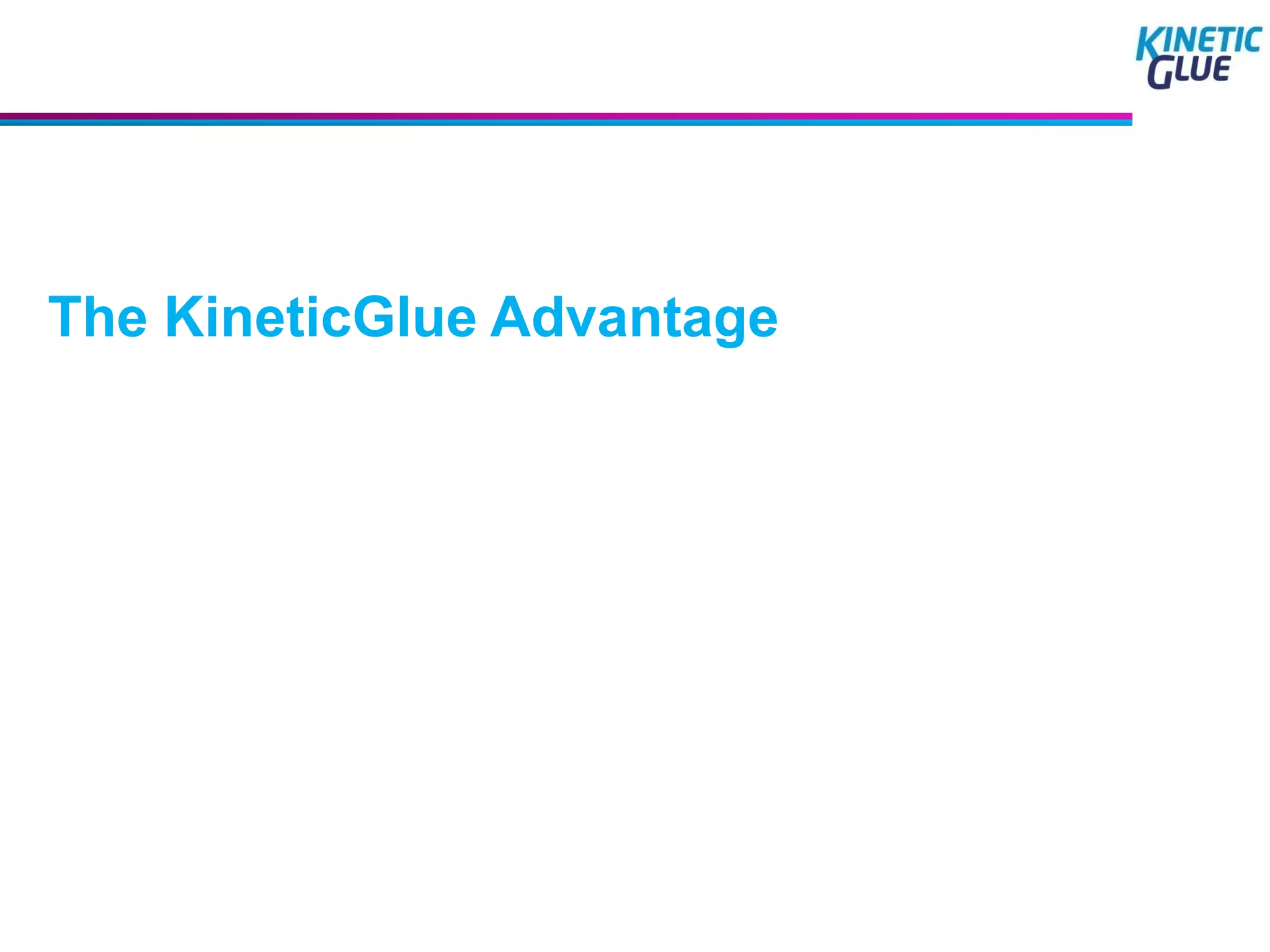The KineticGlue Advantage
 