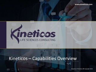 Property of Kineticos © Copyright 2016
www.kineticos.com
Kineticos – Capabilities Overview
 