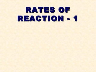 RATES OF
REACTION - 1
 