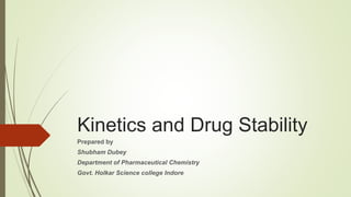 Kinetics and Drug Stability
Prepared by
Shubham Dubey
Department of Pharmaceutical Chemistry
Govt. Holkar Science college Indore
 