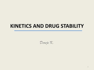 KINETICS AND DRUG STABILITY
Dereje K.
1
 