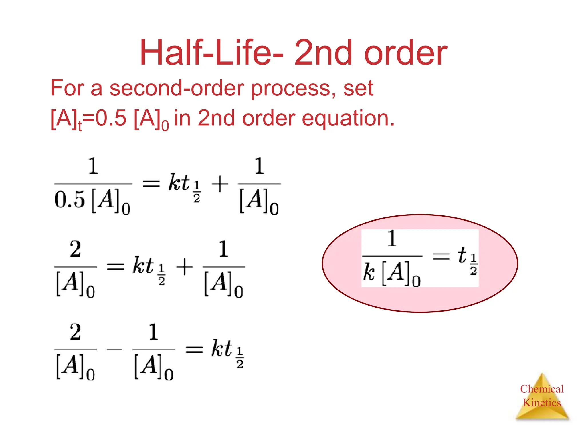 Chemical
Kinetics
Half-Life- 2nd order
For a second-order process, set
[A]t=0.5 [A]0 in 2nd order equation.
 