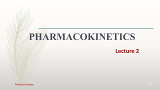 Dr/Omnia Sarhan 1
PHARMACOKINETICS
Lecture 2
 