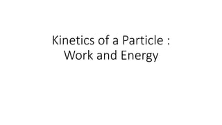 Kinetics of a Particle :
Work and Energy
 