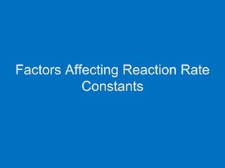 Factors Affecting Reaction Rate
Constants
 