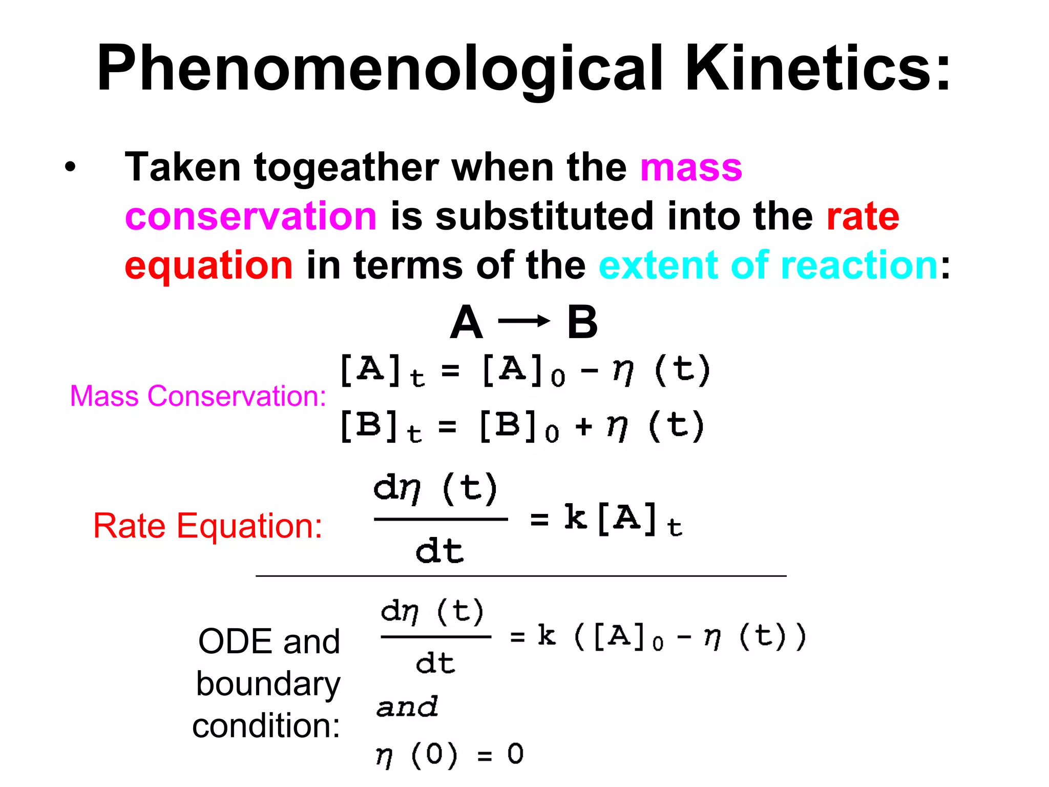 PhenomenologicalKinetics:ABTaken togeather when the mass conservation is substituted into the rate equation in terms of the extent of reaction:Mass Conservation:Rate Equation:ODE and boundary condition: