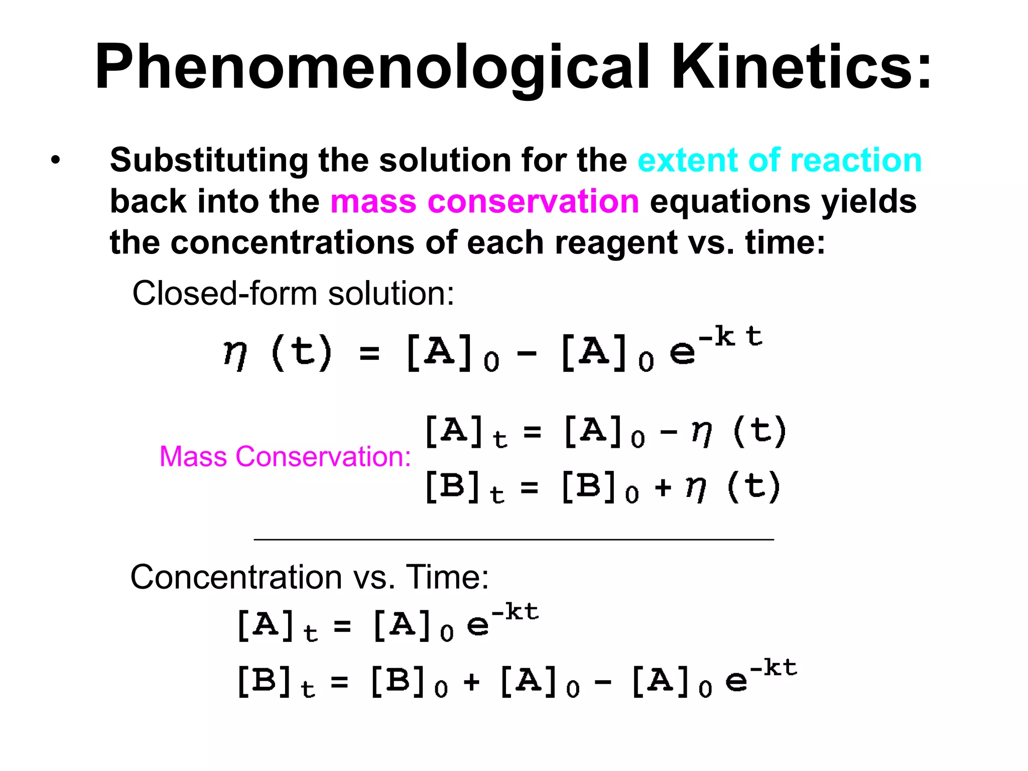 PhenomenologicalKinetics:Substituting the solution for the extent of reaction back into the mass conservation equations yields the concentrations of each reagent vs. time:Closed-form solution:Mass Conservation:Concentration vs. Time: