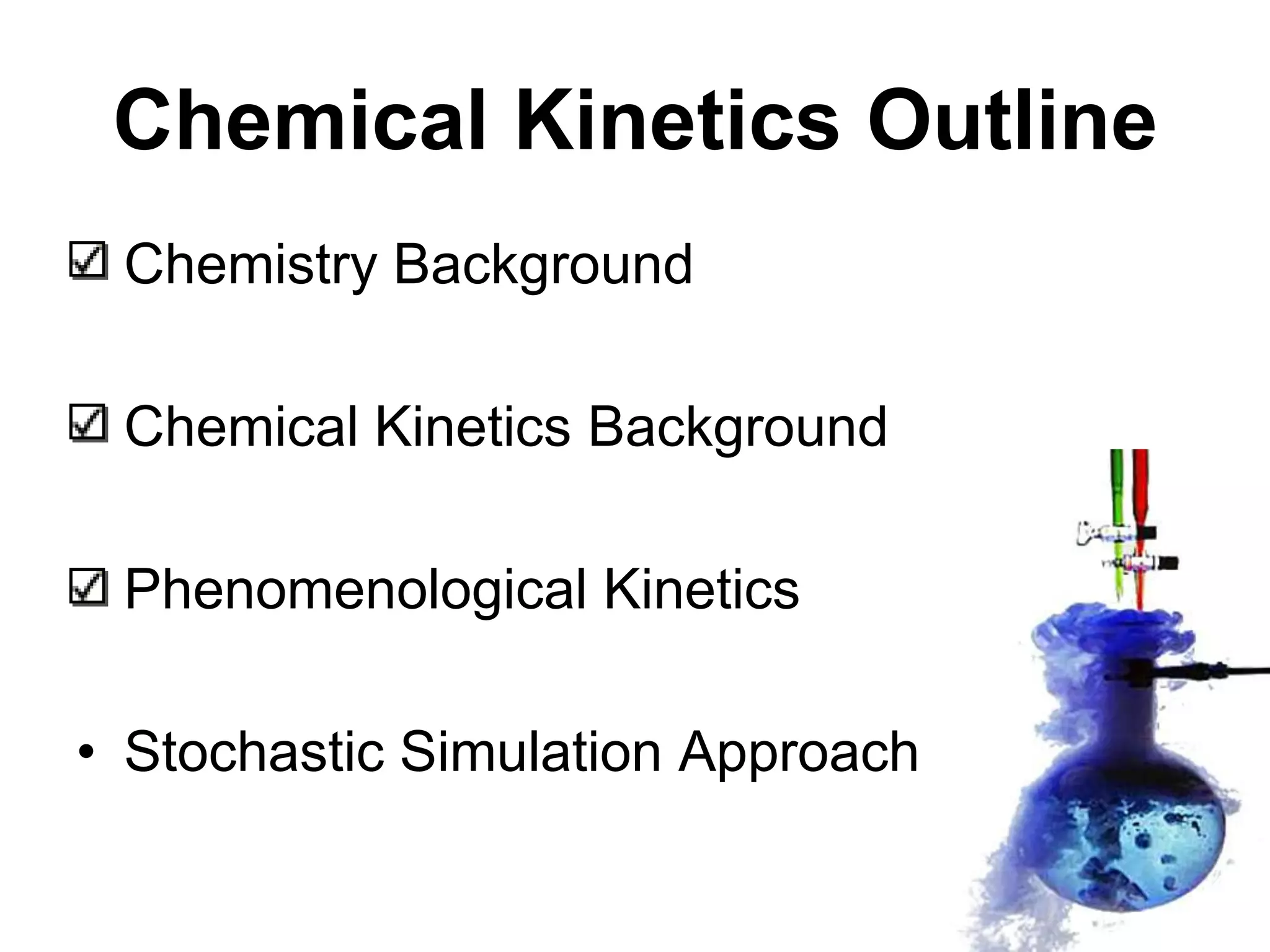 Chemical Kinetics OutlineChemistry BackgroundChemical Kinetics BackgroundPhenomenological KineticsStochastic Simulation Approach