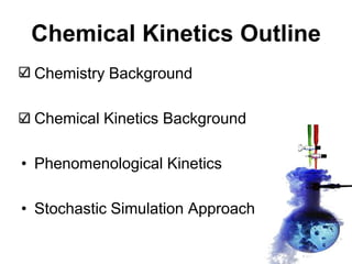 Chemical Kinetics OutlineChemistry BackgroundChemical Kinetics BackgroundPhenomenological KineticsStochastic Simulation Approach