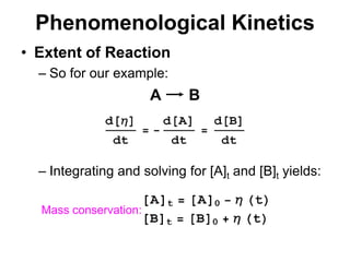 PhenomenologicalKineticsABExtent of ReactionSo for our example:Integrating and solving for [A]t and [B]t yields:Mass conservation: