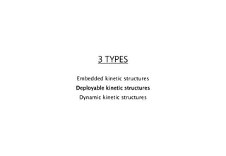 3 TYPES
Embedded kinetic structures
Deployable kinetic structures
Dynamic kinetic structures
 