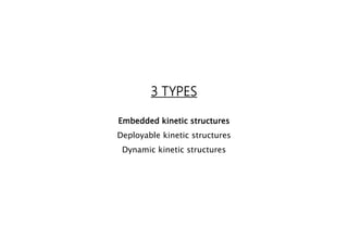 3 TYPES
Embedded kinetic structures
Deployable kinetic structures
Dynamic kinetic structures
 