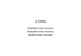 3 TYPES
Embedded kinetic structures
Deployable kinetic structures
Dynamic kinetic structures
 