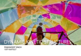 DYNAMIC KINETIC STRUCTURES
PAWANDEEP SINGH
1DT16AT027
 