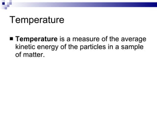 Temperature Temperature  is a measure of the average kinetic energy of the particles in a sample of matter.  
