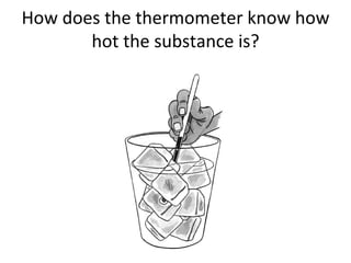 How does the thermometer know how hot the substance is? 