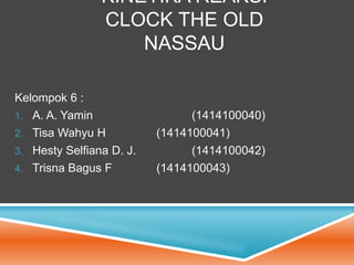 KINETIKA REAKSI
CLOCK THE OLD
NASSAU
Kelompok 6 :
1. A. A. Yamin (1414100040)
2. Tisa Wahyu H (1414100041)
3. Hesty Selfiana D. J. (1414100042)
4. Trisna Bagus F (1414100043)
 