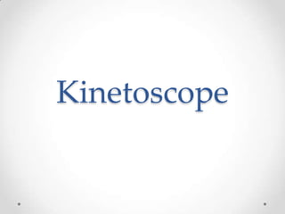 Kinetoscope
 