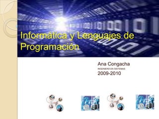 Informática y Lenguajes de Programación Ana Congacha INGENIERA EN SISTEMAS 2009-2010 