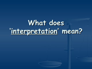 What doesWhat does
‘‘interpretationinterpretation’ mean?’ mean?
 