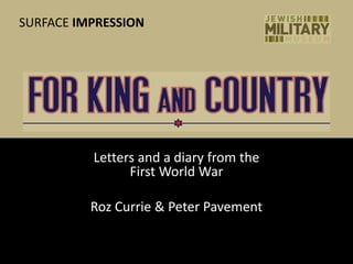 SURFACE IMPRESSION
Letters and a diary from the
First World War
Roz Currie & Peter Pavement
SURFACE IMPRESSION
 