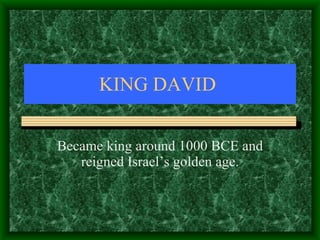 KING DAVID  Became king around 1000 BCE and reigned Israel’s golden age. 