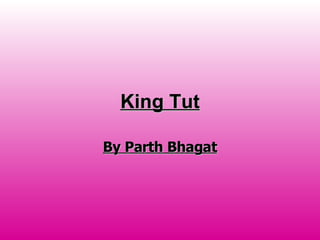 King Tut By Parth Bhagat 
