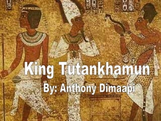 King Tutankhamun By: Anthony Dimaapi 