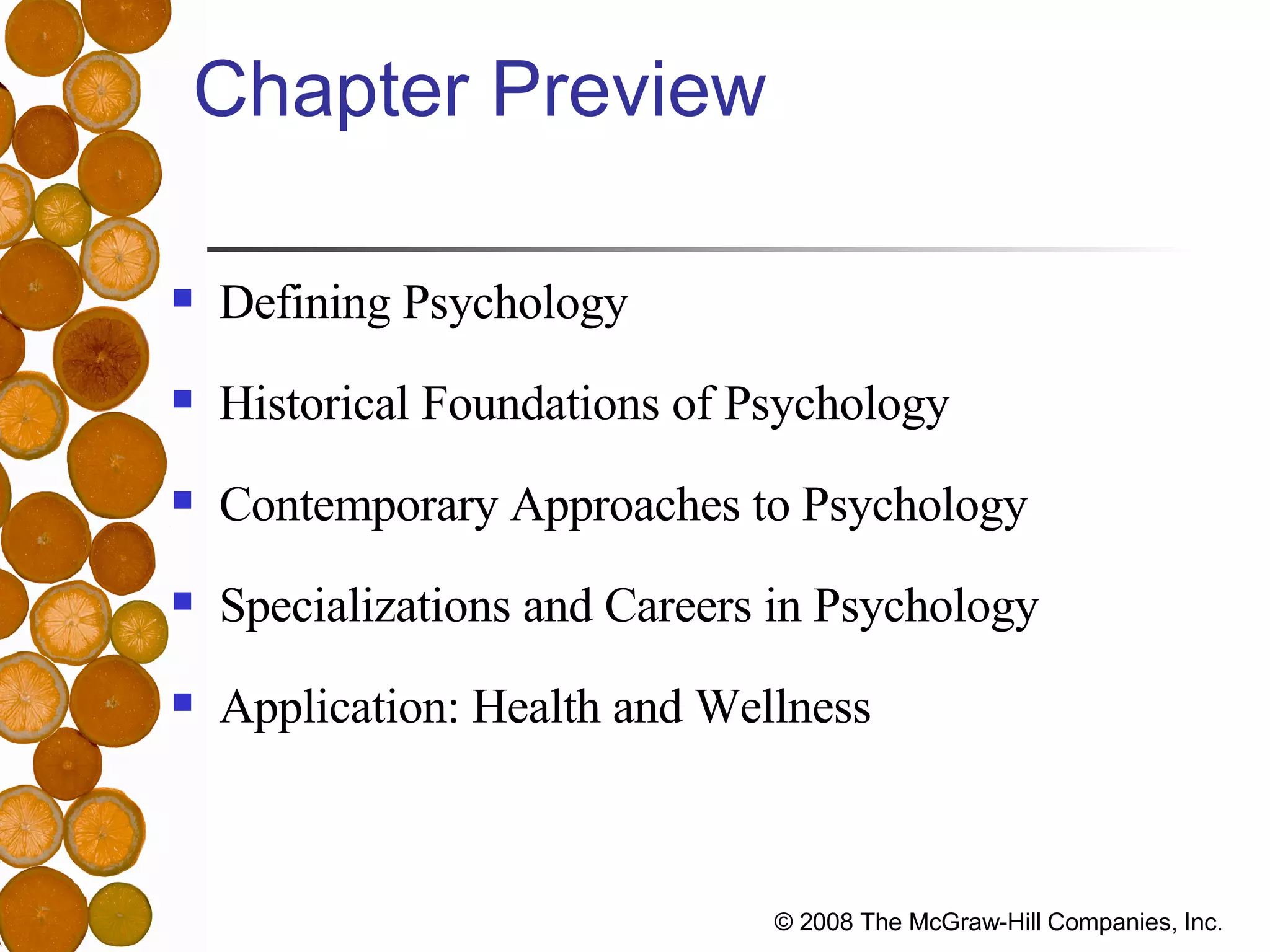 Chapter Preview Defining Psychology Historical Foundations of Psychology Contemporary Approaches to Psychology Specializations and Careers in Psychology Application: Health and Wellness 