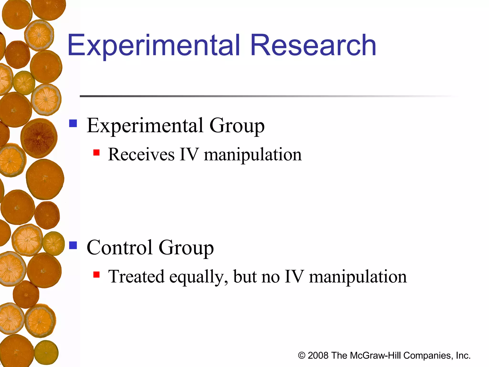 Experimental Research Experimental Group Receives IV manipulation Control Group Treated equally, but no IV manipulation 