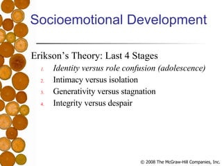 Socioemotional Development Erikson’s Theory: Last 4 Stages Identity versus role confusion (adolescence) Intimacy versus isolation Generativity versus stagnation Integrity versus despair 