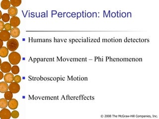 Visual Perception: Motion Humans have specialized motion detectors Apparent Movement – Phi Phenomenon Stroboscopic Motion Movement Aftereffects 
