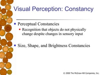 Visual Perception: Constancy Perceptual Constancies Recognition that objects do not physically change despite changes in sensory input Size, Shape, and Brightness Constancies 