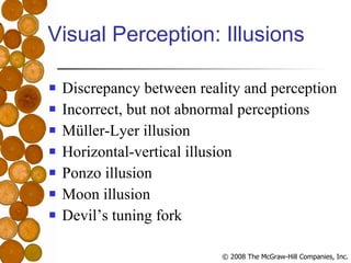 Visual Perception: Illusions Discrepancy between reality and perception Incorrect, but not abnormal perceptions Müller-Lyer illusion Horizontal-vertical illusion Ponzo illusion Moon illusion Devil’s tuning fork 
