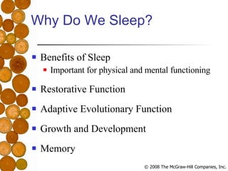 Why Do We Sleep? Benefits of Sleep Important for physical and mental functioning Restorative Function Adaptive Evolutionary Function Growth and Development Memory 