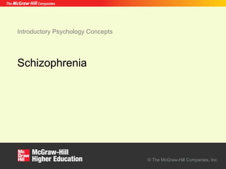 © The McGraw-Hill Companies, Inc.
Introductory Psychology Concepts
Schizophrenia
 